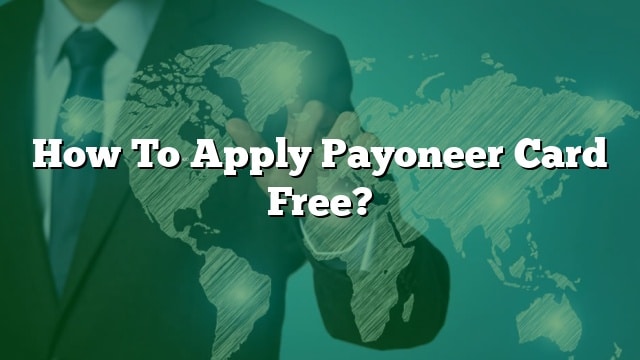 How To Apply Payoneer Card Free