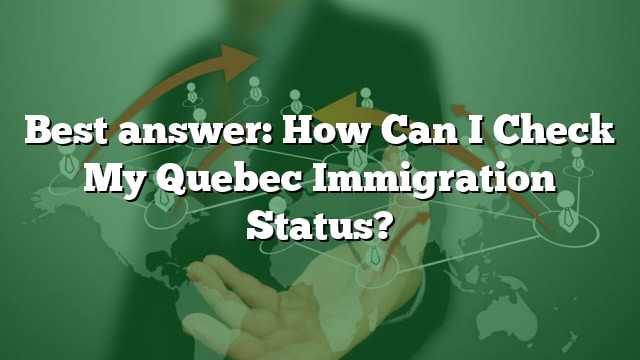 best-answer-how-can-i-check-my-quebec-immigration-status