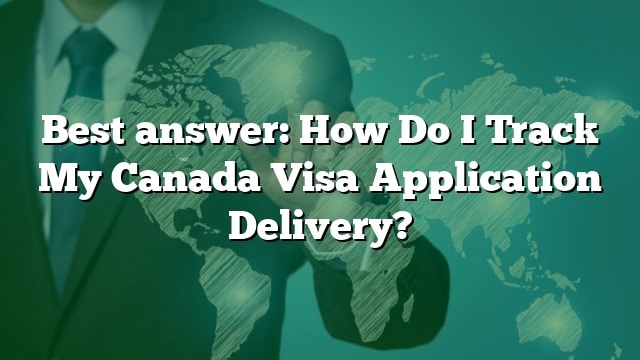 best-answer-how-do-i-track-my-canada-visa-application-delivery