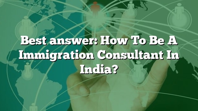 best-answer-how-to-be-a-immigration-consultant-in-india