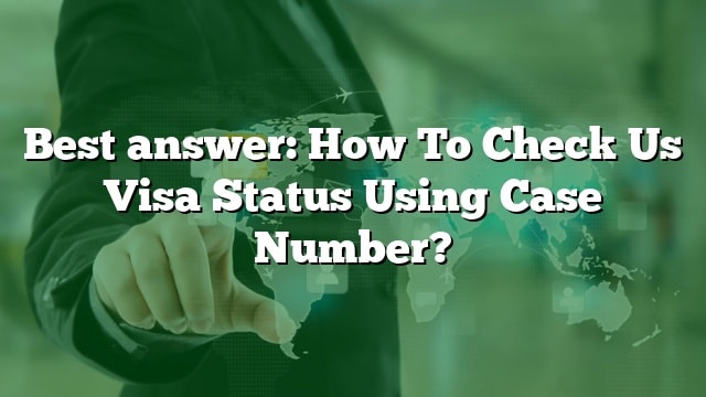 best-answer-how-to-check-us-visa-status-using-case-number