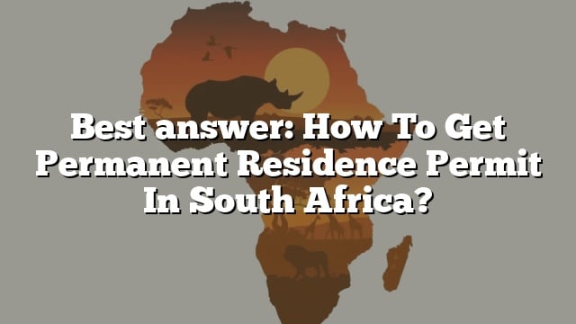 best-answer-how-to-get-permanent-residence-permit-in-south-africa