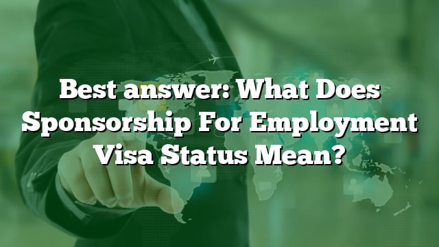 best-answer-what-does-sponsorship-for-employment-visa-status-mean