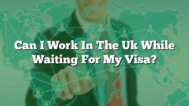 can-i-work-in-the-uk-while-waiting-for-my-visa