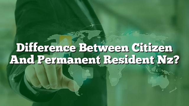Difference Between Citizen And Permanent Resident Nz 