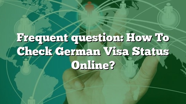 frequent-question-how-to-check-german-visa-status-online