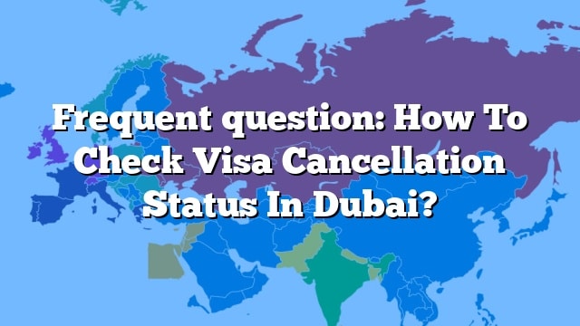 frequent-question-how-to-check-visa-cancellation-status-in-dubai