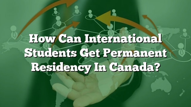 how-can-international-students-get-permanent-residency-in-canada