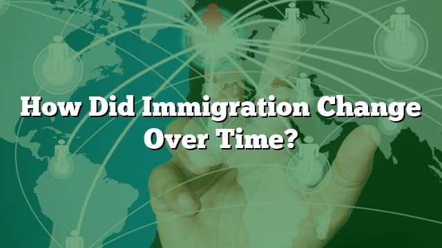 how-did-immigration-change-over-time