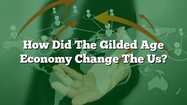 how-did-the-gilded-age-economy-change-the-us