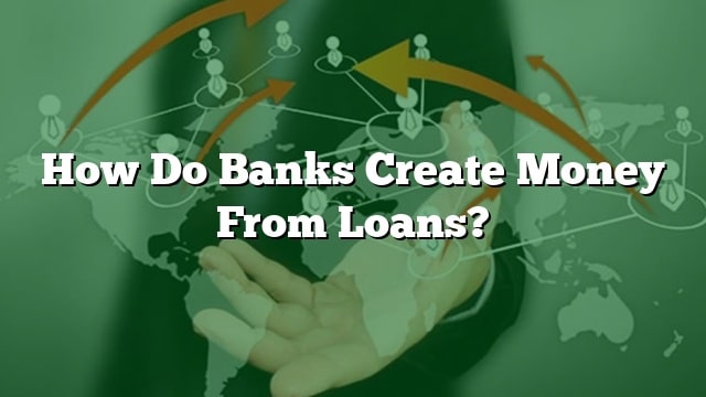 How Do Banks Create Money From Loans