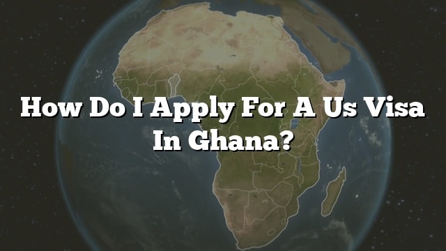 how-do-i-apply-for-a-us-visa-in-ghana