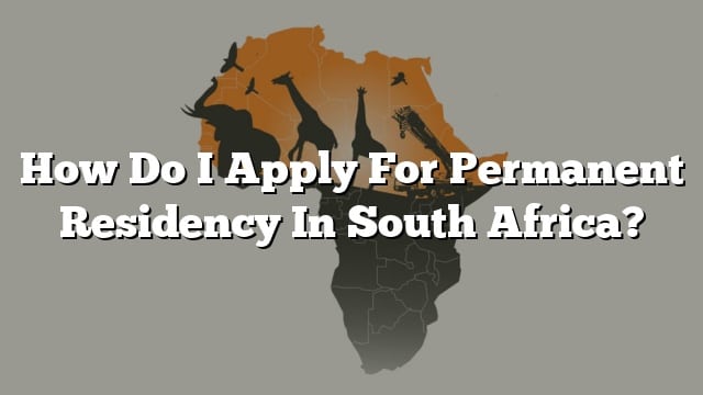 how-do-i-apply-for-permanent-residency-in-south-africa