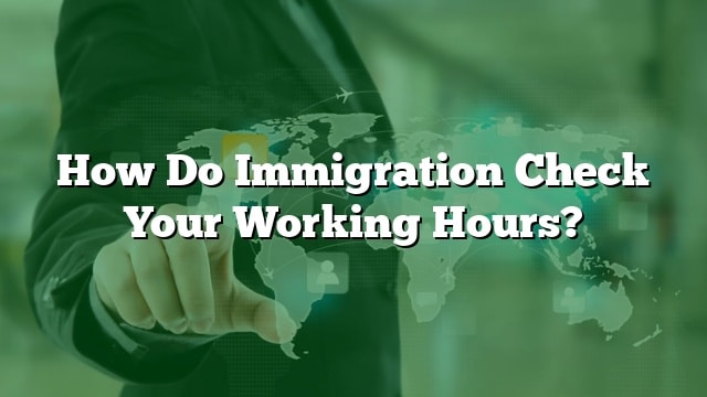 how-do-immigration-check-your-working-hours