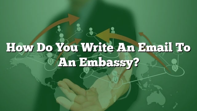 how-do-you-write-an-email-to-an-embassy