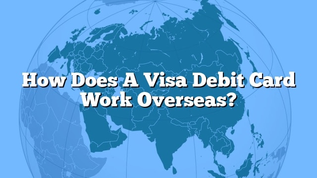 how-does-a-visa-debit-card-work-overseas