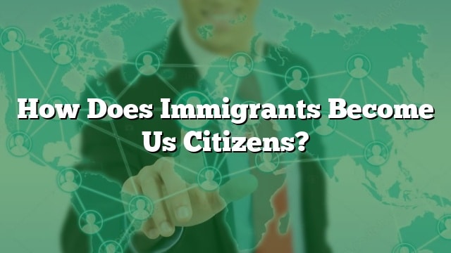 How Do Immigrants Become Us Citizens