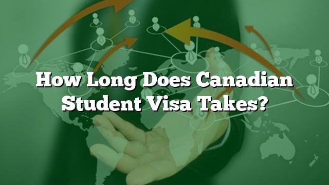 How Long Does Canadian Student Visa Takes?