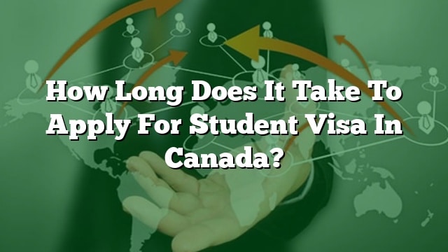 how-long-does-it-take-to-apply-for-student-visa-in-canada