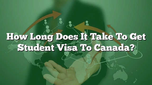 how-long-does-it-take-to-get-student-visa-to-canada