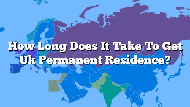 how-long-does-it-take-to-get-uk-permanent-residence