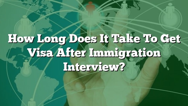 how-long-does-it-take-to-get-visa-after-immigration-interview