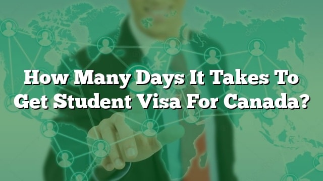 how-many-days-it-takes-to-get-student-visa-for-canada