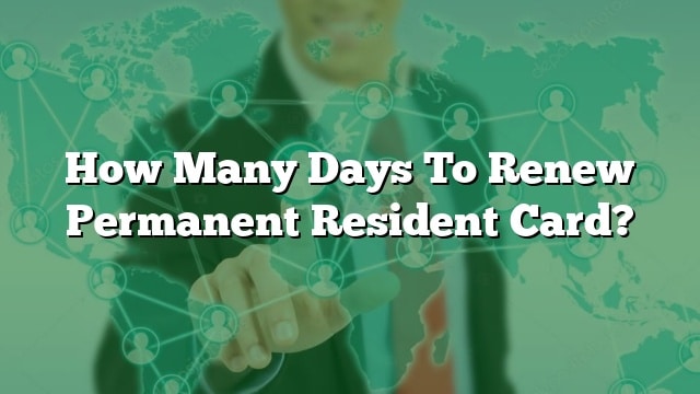 how-many-days-to-renew-permanent-resident-card