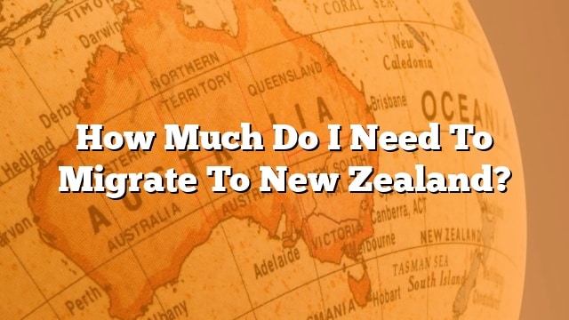 How Much Do I Need To Migrate To New Zealand 8182