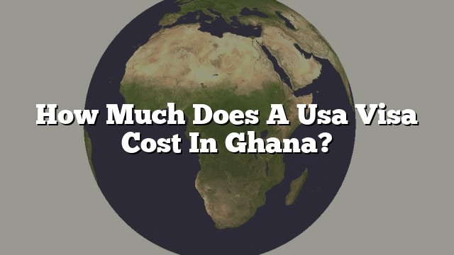 How Much Does A Usa Visa Cost In Ghana 