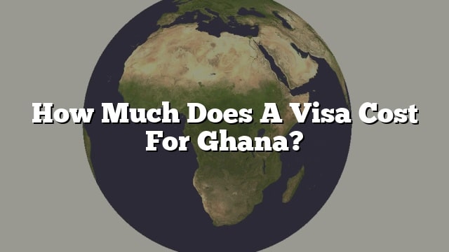 how-much-does-a-visa-cost-for-ghana