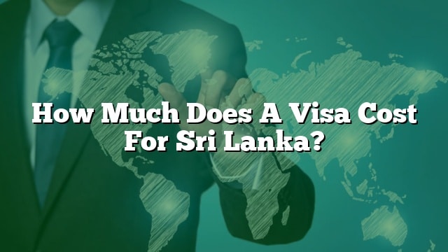 how-much-does-a-visa-cost-for-sri-lanka