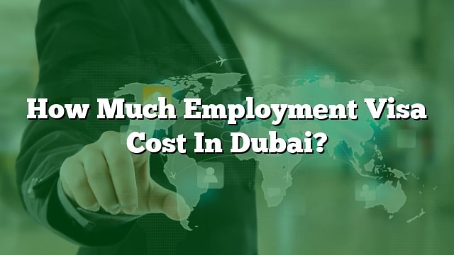 How Much Employment Visa Cost In Dubai