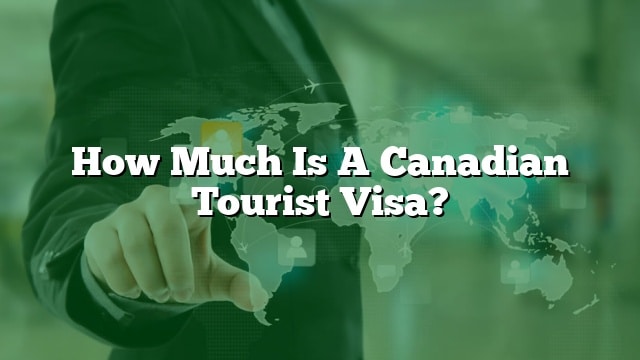 how-much-is-a-canadian-tourist-visa