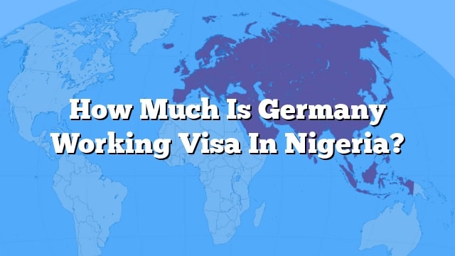 how-much-is-germany-working-visa-in-nigeria