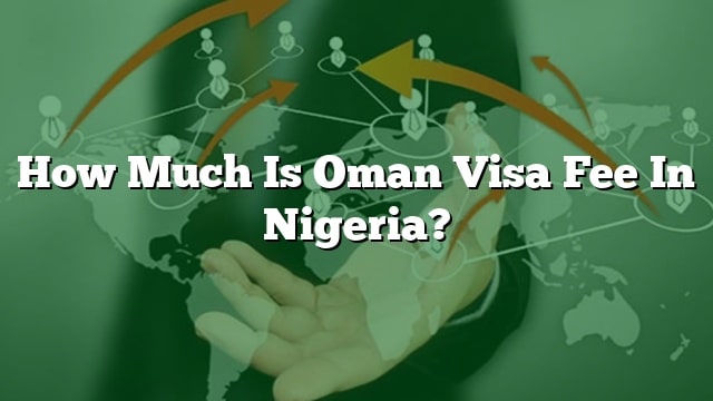 how-much-is-oman-visa-fee-in-nigeria