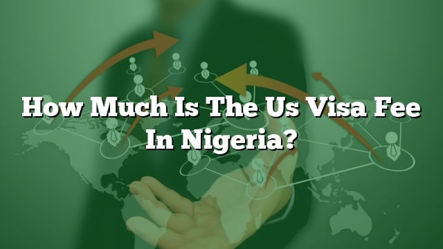 how-much-is-the-us-visa-fee-in-nigeria