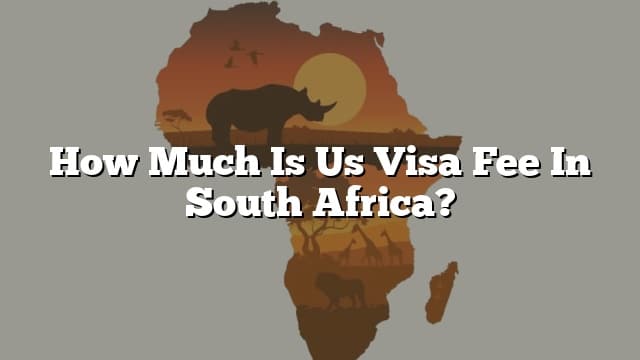 how-much-is-us-visa-fee-in-south-africa