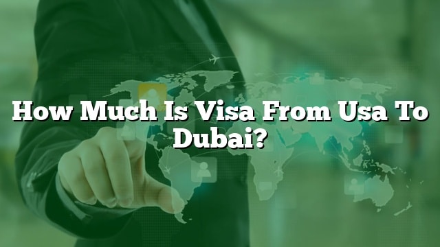 how-much-is-visa-from-usa-to-dubai