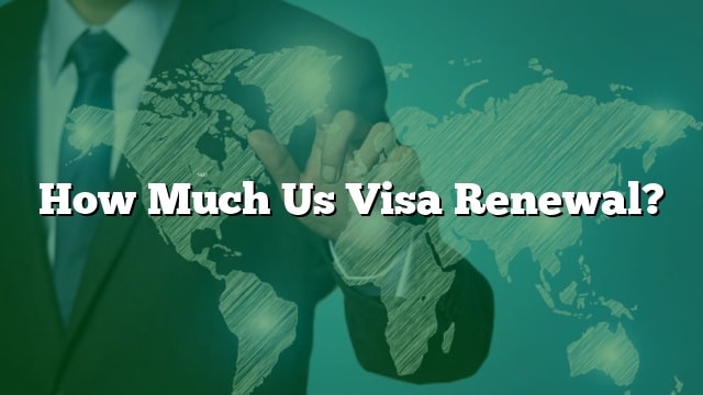 How Much Us Visa Renewal?