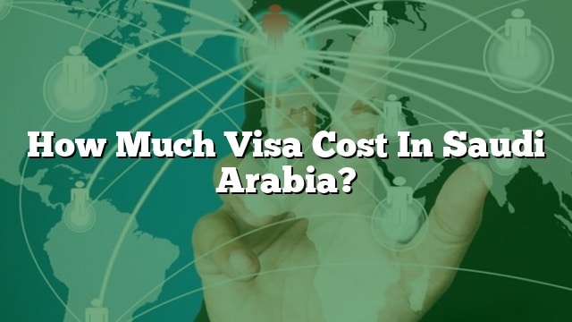 how-much-visa-cost-in-saudi-arabia