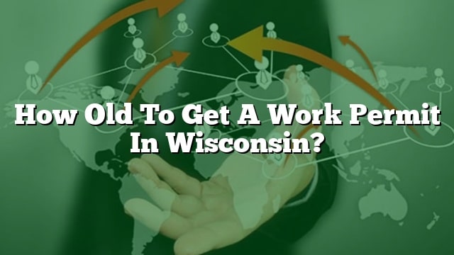 how-old-to-get-a-work-permit-in-wisconsin