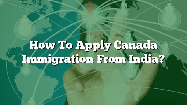 How To Apply For Canada Immigration From India