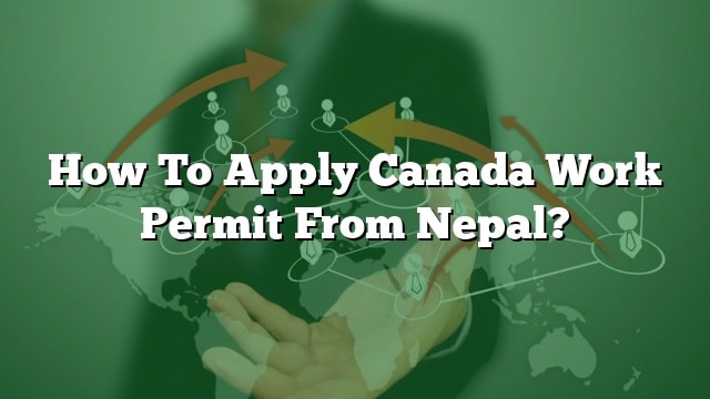 How To Apply Canada Work Permit From Nepal?