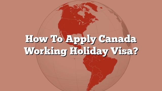 How To Apply Canada Working Holiday Visa 6521