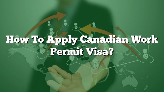 How To Apply Canadian Work Permit Visa?