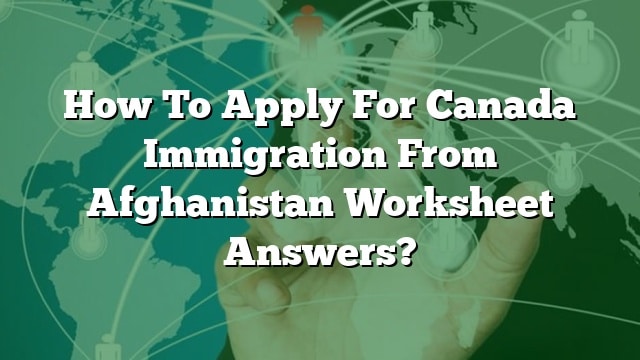 how-to-apply-for-canada-immigration-from-afghanistan-worksheet-answers