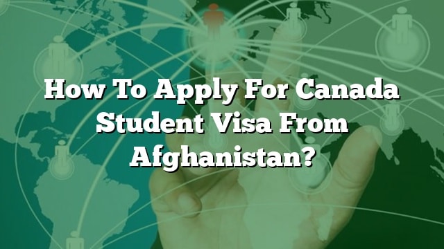 How To Apply For Canada Student Visa From Afghanistan?