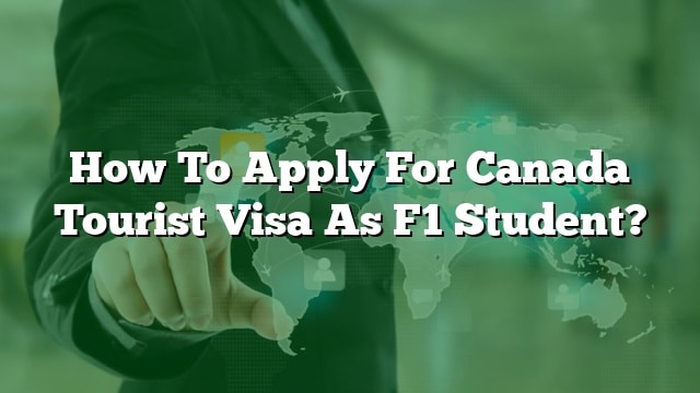 how-to-apply-for-canada-tourist-visa-as-f1-student