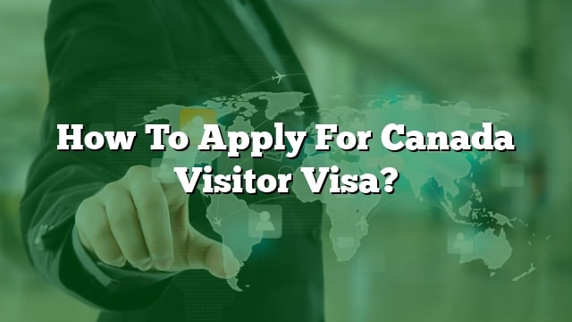 How To Apply For Canada Visitor Visa?